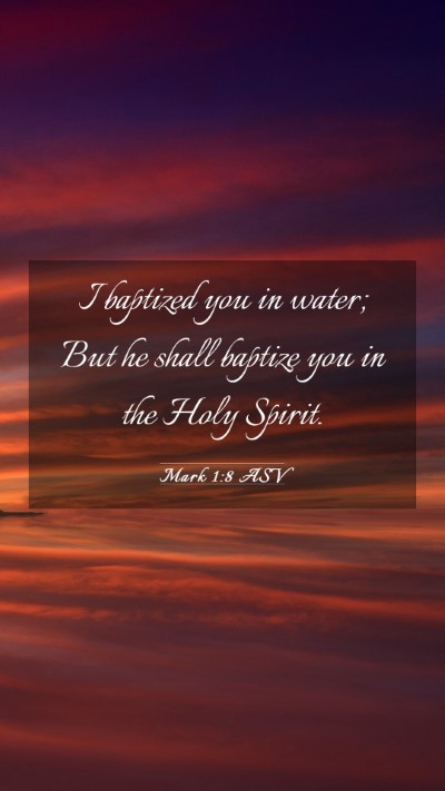 Picture 03 - Mark 1:8 ASV Mobile Phone Wallpaper - I baptized you in water; But he shall baptize you - Mobile Bible Verse Wallpaper