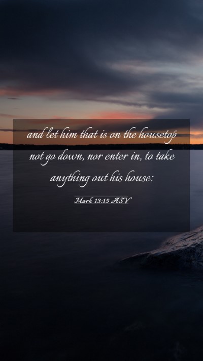 Picture 03 - Mark 13:15 ASV Mobile Phone Wallpaper - and let him that is on the housetop not go down, - Mobile Bible Verse Wallpaper