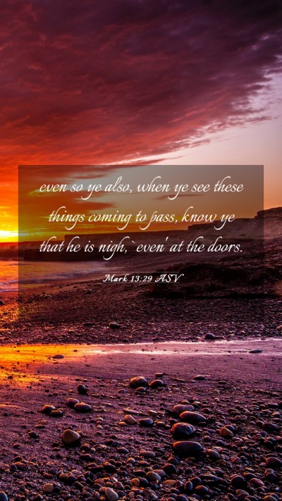 Picture 03 - Mark 13:29 ASV Mobile Phone Wallpaper - even so ye also, when ye see these things coming - Mobile Bible Verse Wallpaper