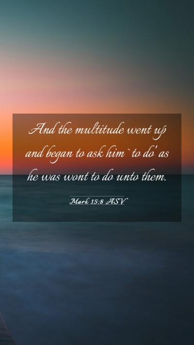 Picture 03 - Mark 15:8 ASV Mobile Phone Wallpaper - And the multitude went up and began to ask him - Mobile Bible Verse Wallpaper
