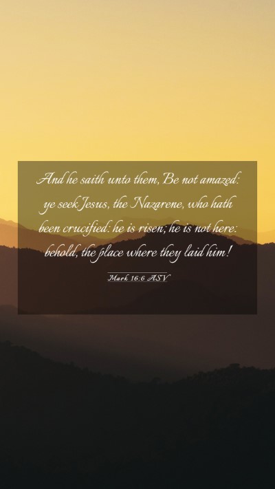 Picture 03 - Mark 16:6 ASV Mobile Phone Wallpaper - And he saith unto them, Be not amazed: ye seek - Mobile Bible Verse Wallpaper