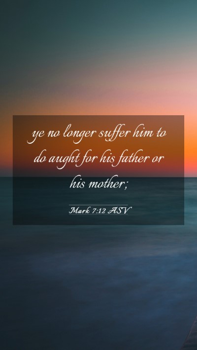 Picture 03 - Mark 7:12 ASV Mobile Phone Wallpaper - ye no longer suffer him to do aught for his - Mobile Bible Verse Wallpaper
