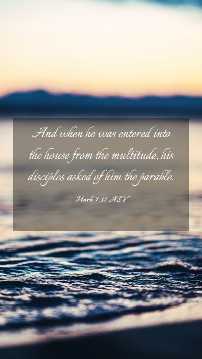 Picture 03 - Mark 7:17 ASV Mobile Phone Wallpaper - And when he was entered into the house from the - Mobile Bible Verse Wallpaper