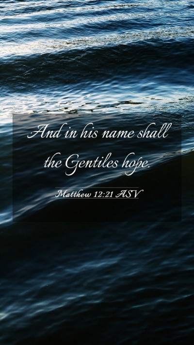 Picture 03 - Matthew 12:21 ASV Mobile Phone Wallpaper - And in his name shall the Gentiles - Mobile Bible Verse Wallpaper