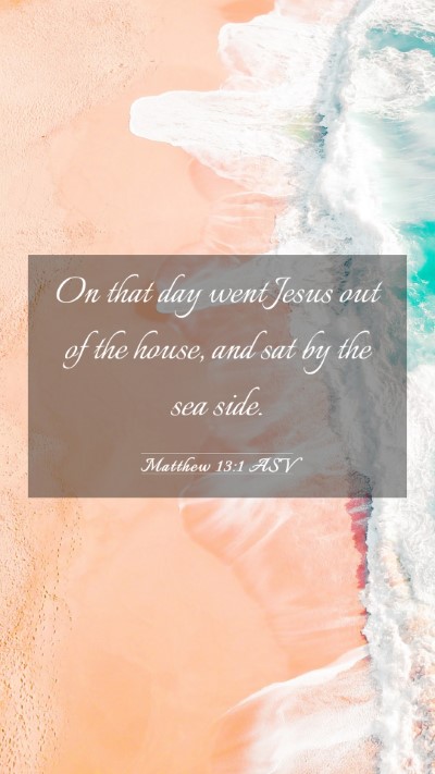 Picture 03 - Matthew 13:1 ASV Mobile Phone Wallpaper - On that day went Jesus out of the house, and sat - Mobile Bible Verse Wallpaper