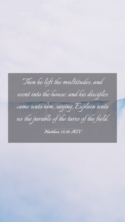 Picture 03 - Matthew 13:36 ASV Mobile Phone Wallpaper - Then he left the multitudes, and went into the - Mobile Bible Verse Wallpaper