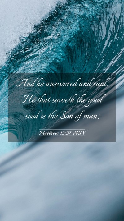 Picture 03 - Matthew 13:37 ASV Mobile Phone Wallpaper - And he answered and said, He that soweth the good - Mobile Bible Verse Wallpaper