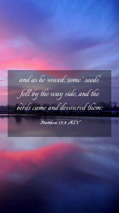 Picture 03 - Matthew 13:4 ASV Mobile Phone Wallpaper - and as he sowed, some `seeds' fell by the way - Mobile Bible Verse Wallpaper