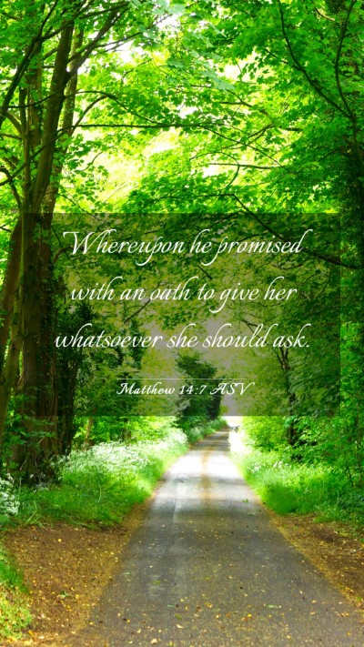Picture 03 - Matthew 14:7 ASV Mobile Phone Wallpaper - Whereupon he promised with an oath to give her - Mobile Bible Verse Wallpaper
