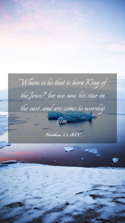 Picture 03 - Matthew 2:2 ASV Mobile Phone Wallpaper - Where is he that is born King of the Jews? for we - Mobile Bible Verse Wallpaper