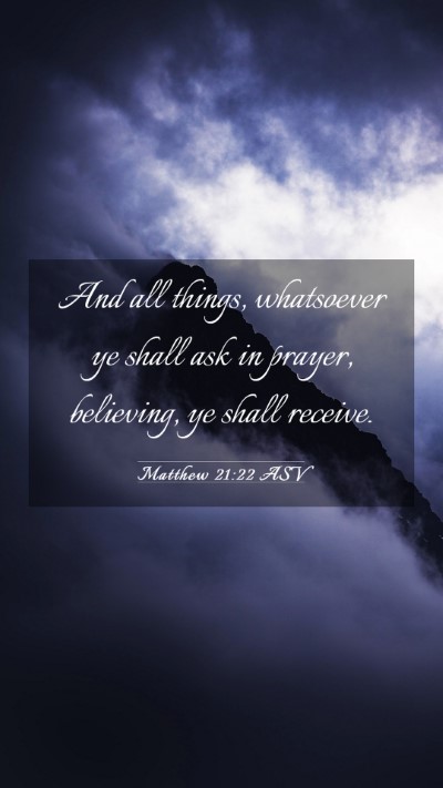 Picture 03 - Matthew 21:22 ASV Mobile Phone Wallpaper - And all things, whatsoever ye shall ask in - Mobile Bible Verse Wallpaper