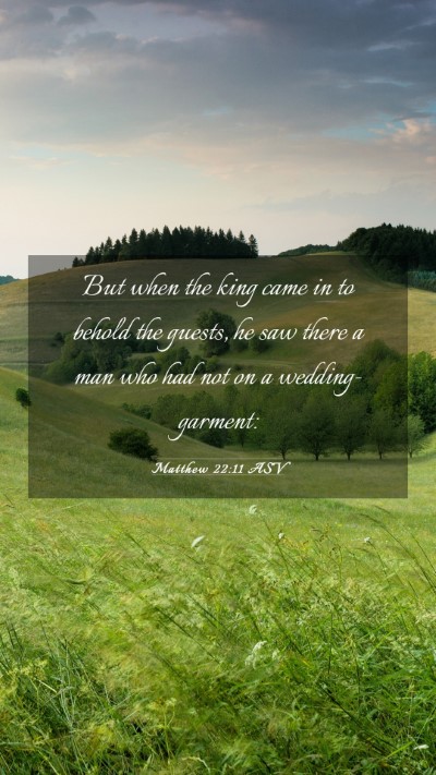 Picture 03 - Matthew 22:11 ASV Mobile Phone Wallpaper - But when the king came in to behold the guests, - Mobile Bible Verse Wallpaper