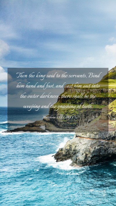 Picture 03 - Matthew 22:13 ASV Mobile Phone Wallpaper - Then the king said to the servants, Bind him hand - Mobile Bible Verse Wallpaper