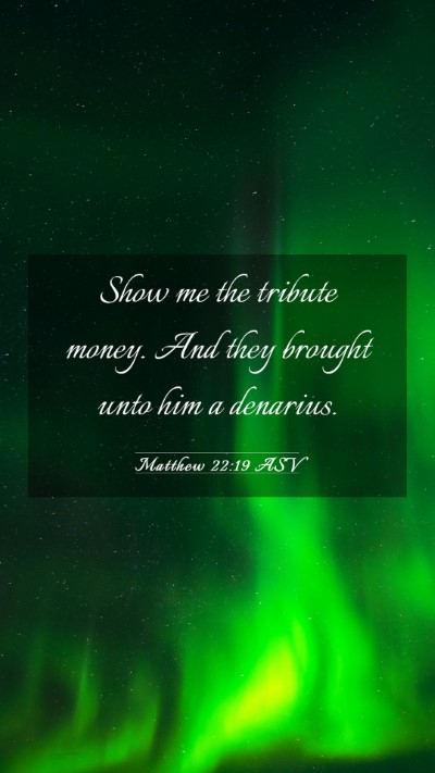 Picture 03 - Matthew 22:19 ASV Mobile Phone Wallpaper - Show me the tribute money. And they brought unto - Mobile Bible Verse Wallpaper