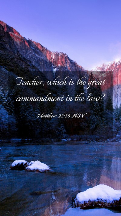 Picture 03 - Matthew 22:36 ASV Mobile Phone Wallpaper - Teacher, which is the great commandment in the - Mobile Bible Verse Wallpaper