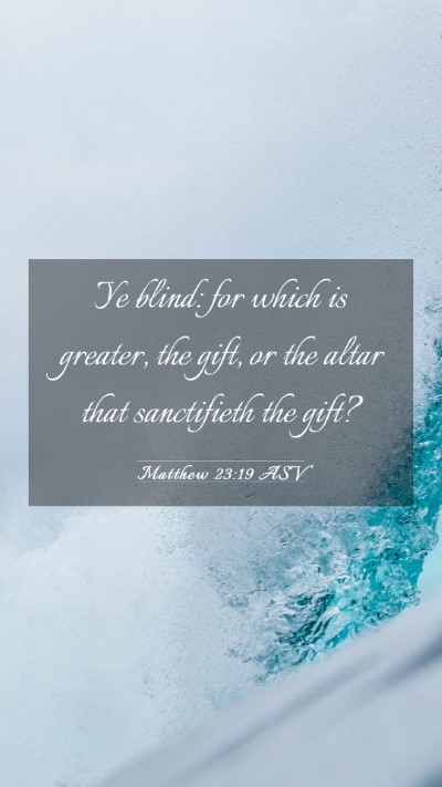 Picture 03 - Matthew 23:19 ASV Mobile Phone Wallpaper - Ye blind: for which is greater, the gift, or the - Mobile Bible Verse Wallpaper