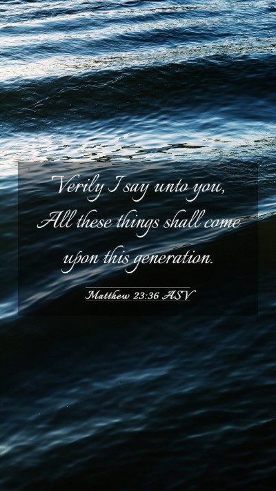 Picture 03 - Matthew 23:36 ASV Mobile Phone Wallpaper - Verily I say unto you, All these things shall - Mobile Bible Verse Wallpaper