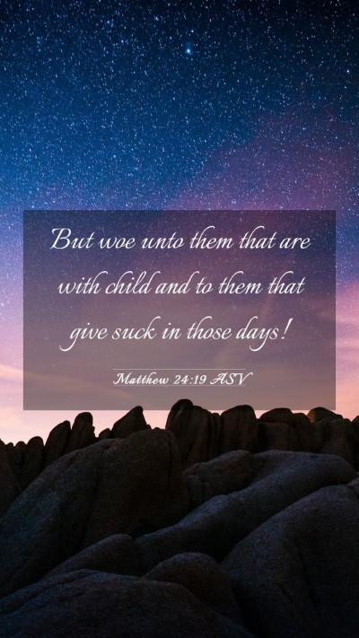 Picture 03 - Matthew 24:19 ASV Mobile Phone Wallpaper - But woe unto them that are with child and to them - Mobile Bible Verse Wallpaper
