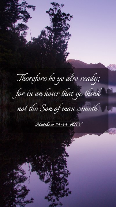 Picture 03 - Matthew 24:44 ASV Mobile Phone Wallpaper - Therefore be ye also ready; for in an hour that - Mobile Bible Verse Wallpaper