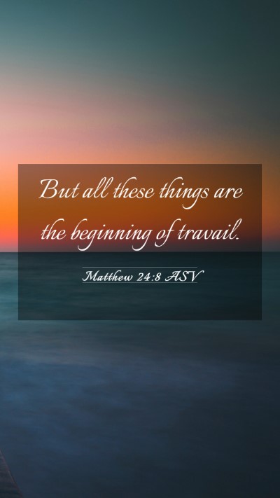Picture 03 - Matthew 24:8 ASV Mobile Phone Wallpaper - But all these things are the beginning of - Mobile Bible Verse Wallpaper