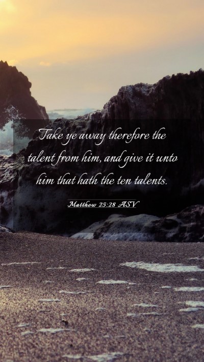 Picture 03 - Matthew 25:28 ASV Mobile Phone Wallpaper - Take ye away therefore the talent from him, and - Mobile Bible Verse Wallpaper