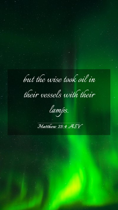 Picture 03 - Matthew 25:4 ASV Mobile Phone Wallpaper - but the wise took oil in their vessels with their - Mobile Bible Verse Wallpaper