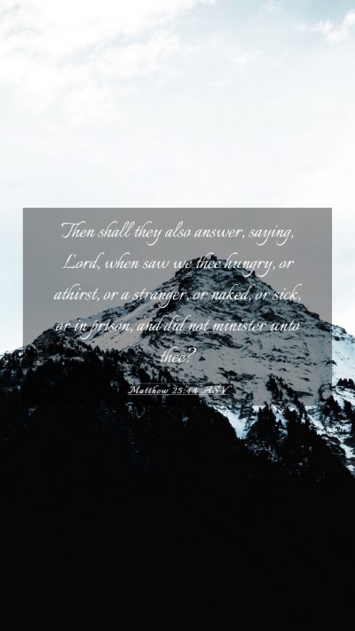 Picture 03 - Matthew 25:44 ASV Mobile Phone Wallpaper - Then shall they also answer, saying, Lord, when - Mobile Bible Verse Wallpaper