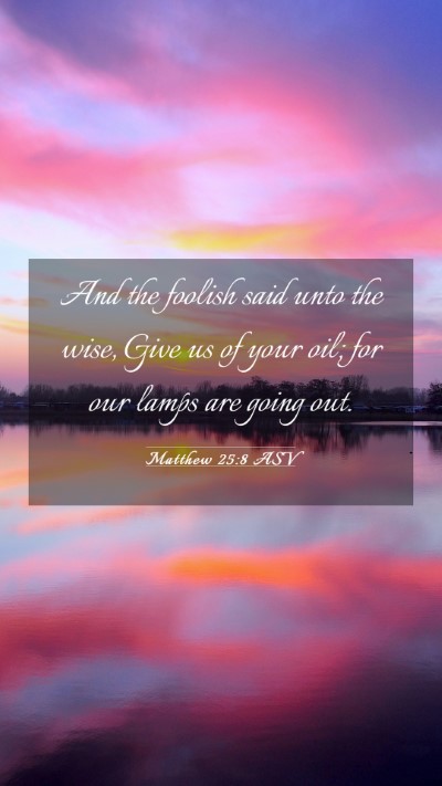 Picture 03 - Matthew 25:8 ASV Mobile Phone Wallpaper - And the foolish said unto the wise, Give us of - Mobile Bible Verse Wallpaper
