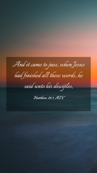 Picture 03 - Matthew 26:1 ASV Mobile Phone Wallpaper - And it came to pass, when Jesus had finished all - Mobile Bible Verse Wallpaper