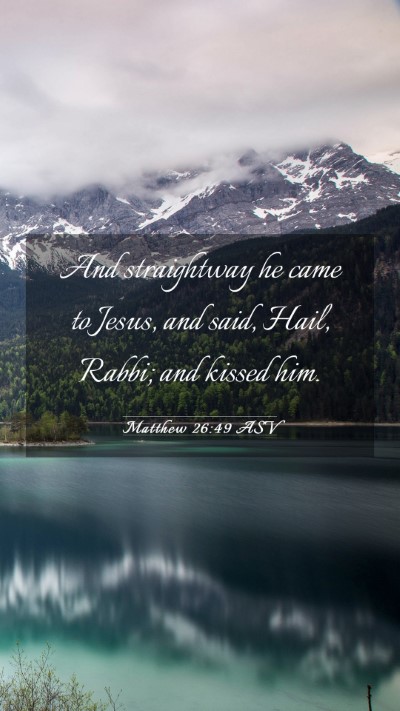 Picture 03 - Matthew 26:49 ASV Mobile Phone Wallpaper - And straightway he came to Jesus, and said, Hail, - Mobile Bible Verse Wallpaper
