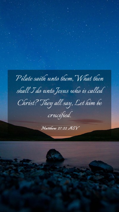 Picture 03 - Matthew 27:22 ASV Mobile Phone Wallpaper - Pilate saith unto them, What then shall I do unto - Mobile Bible Verse Wallpaper