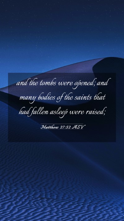 Picture 03 - Matthew 27:52 ASV Mobile Phone Wallpaper - and the tombs were opened; and many bodies of the - Mobile Bible Verse Wallpaper