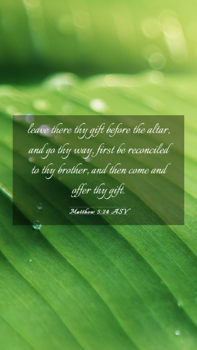 Picture 03 - Matthew 5:24 ASV Mobile Phone Wallpaper - leave there thy gift before the altar, and go thy - Mobile Bible Verse Wallpaper