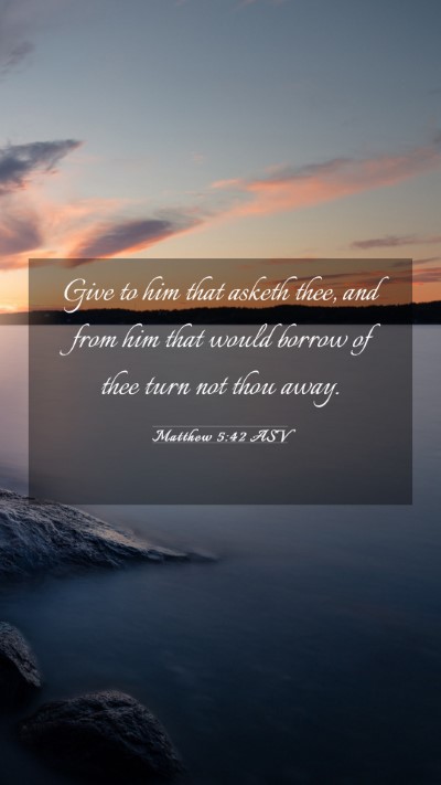 Picture 03 - Matthew 5:42 ASV Mobile Phone Wallpaper - Give to him that asketh thee, and from him that - Mobile Bible Verse Wallpaper