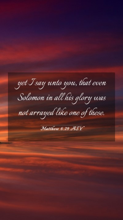 Picture 03 - Matthew 6:29 ASV Mobile Phone Wallpaper - yet I say unto you, that even Solomon in all his - Mobile Bible Verse Wallpaper