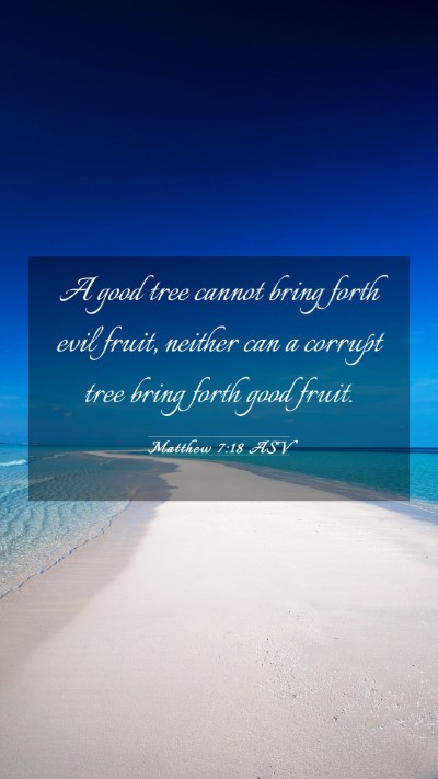 Picture 03 - Matthew 7:18 ASV Mobile Phone Wallpaper - A good tree cannot bring forth evil fruit, - Mobile Bible Verse Wallpaper
