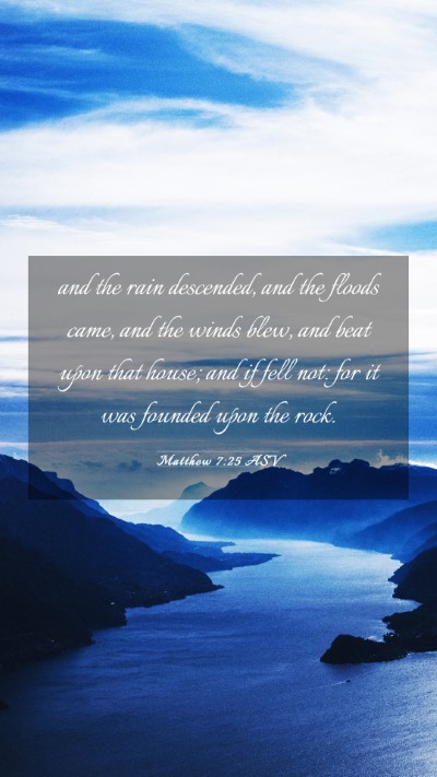 Picture 03 - Matthew 7:25 ASV Mobile Phone Wallpaper - and the rain descended, and the floods came, and - Mobile Bible Verse Wallpaper