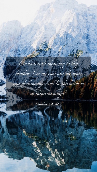 Picture 03 - Matthew 7:4 ASV Mobile Phone Wallpaper - Or how wilt thou say to thy brother, Let me cast - Mobile Bible Verse Wallpaper