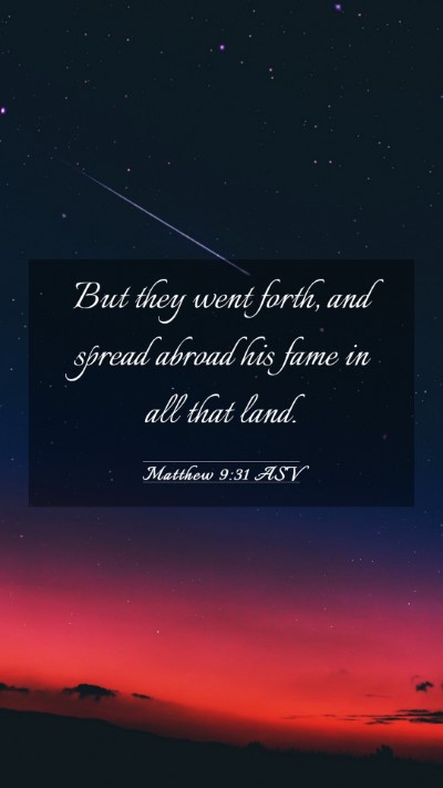 Picture 03 - Matthew 9:31 ASV Mobile Phone Wallpaper - But they went forth, and spread abroad his fame - Mobile Bible Verse Wallpaper