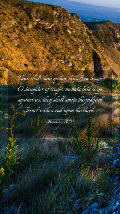 Picture 03 - Micah 5:1 ASV Mobile Phone Wallpaper - Now shalt thou gather thyself in troops, O - Mobile Bible Verse Wallpaper