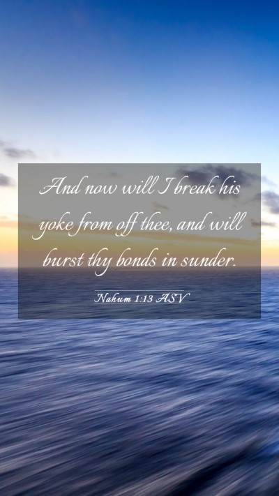 Picture 03 - Nahum 1:13 ASV Mobile Phone Wallpaper - And now will I break his yoke from off thee, and - Mobile Bible Verse Wallpaper