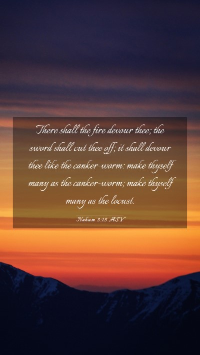 Picture 03 - Nahum 3:15 ASV Mobile Phone Wallpaper - There shall the fire devour thee; the sword shall - Mobile Bible Verse Wallpaper