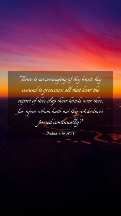 Picture 03 - Nahum 3:19 ASV Mobile Phone Wallpaper - There is no assuaging of thy hurt: thy wound is - Mobile Bible Verse Wallpaper