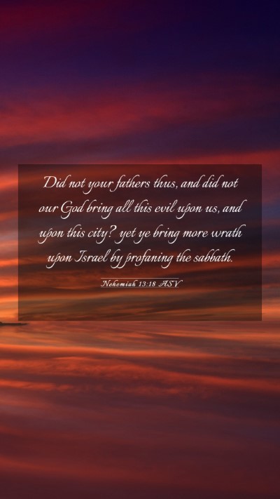 Picture 03 - Nehemiah 13:18 ASV Mobile Phone Wallpaper - Did not your fathers thus, and did not our God - Mobile Bible Verse Wallpaper