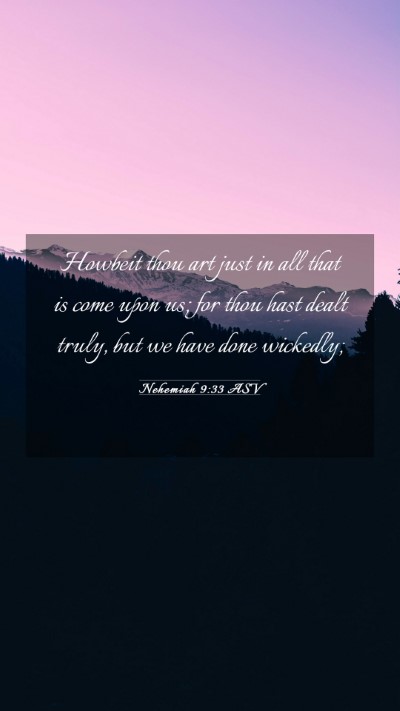 Picture 03 - Nehemiah 9:33 ASV Mobile Phone Wallpaper - Howbeit thou art just in all that is come upon - Mobile Bible Verse Wallpaper