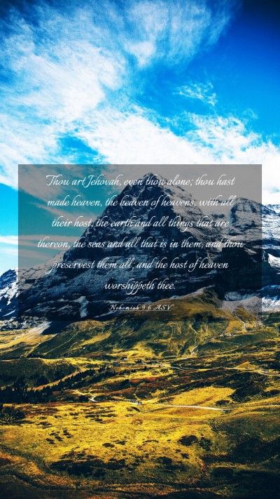 Picture 03 - Nehemiah 9:6 ASV Mobile Phone Wallpaper - Thou art Jehovah, even thou alone; thou hast made - Mobile Bible Verse Wallpaper