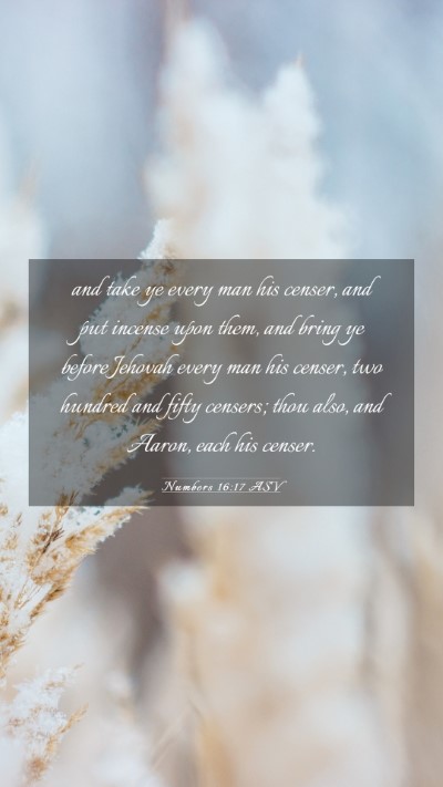 Picture 03 - Numbers 16:17 ASV Mobile Phone Wallpaper - and take ye every man his censer, and put incense - Mobile Bible Verse Wallpaper
