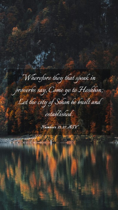 Picture 03 - Numbers 21:27 ASV Mobile Phone Wallpaper - Wherefore they that speak in proverbs say, Come - Mobile Bible Verse Wallpaper