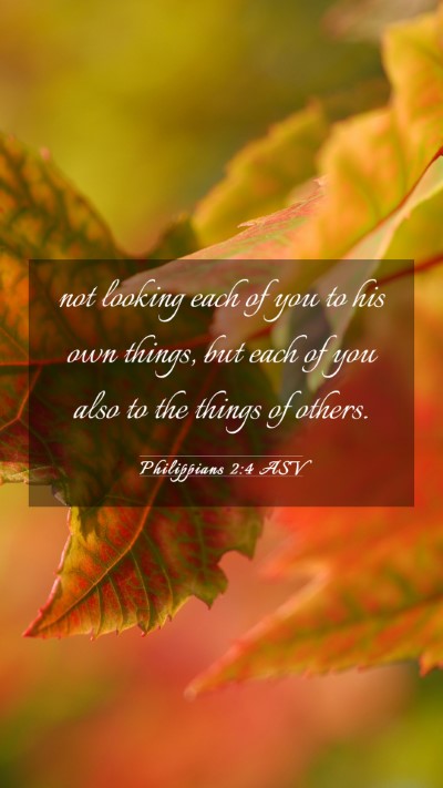 Picture 03 - Philippians 2:4 ASV Mobile Phone Wallpaper - not looking each of you to his own things, but - Mobile Bible Verse Wallpaper