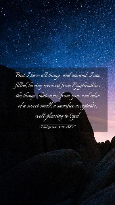 Picture 03 - Philippians 4:18 ASV Mobile Phone Wallpaper - But I have all things, and abound: I am filled, - Mobile Bible Verse Wallpaper